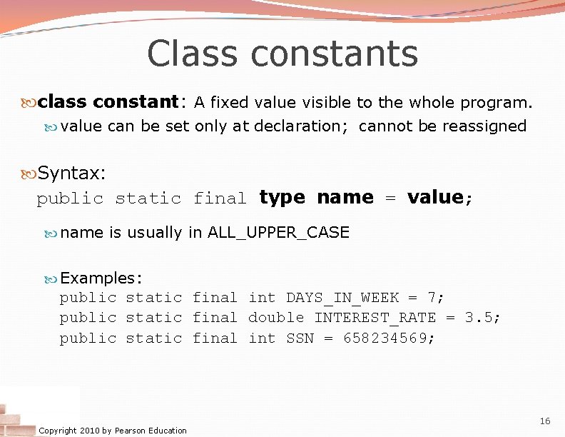 Class constants class constant: A fixed value visible to the whole program. value can