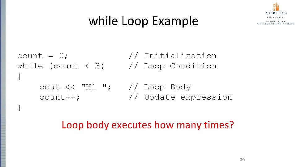 while Loop Example count = 0; while (count < 3) { cout << "Hi