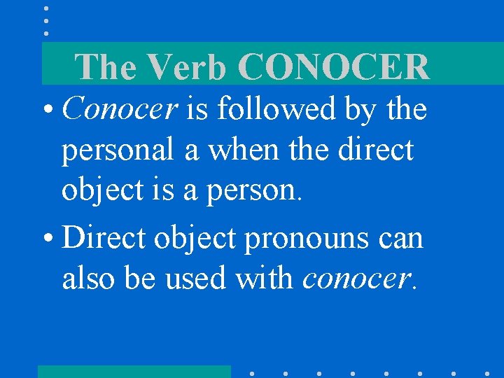 The Verb CONOCER • Conocer is followed by the personal a when the direct