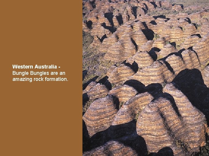 Western Australia Bungles are an amazing rock formation. 
