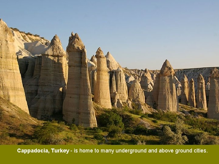 Cappadocia, Turkey - is home to many underground above ground cities. 