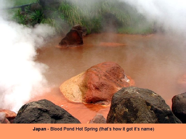 Japan - Blood Pond Hot Spring (that’s how it got it’s name) 
