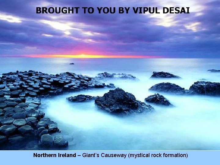 Northern Ireland – Giant’s Causeway (mystical rock formation) 