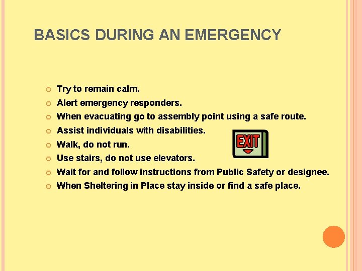 BASICS DURING AN EMERGENCY Try to remain calm. Alert emergency responders. When evacuating go