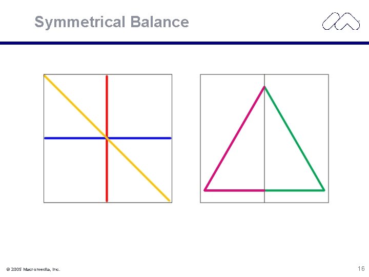 Symmetrical Balance © 2005 Macromedia, Inc. 16 