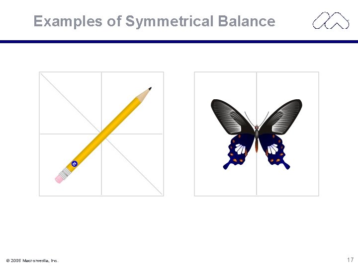 Examples of Symmetrical Balance © 2005 Macromedia, Inc. 17 