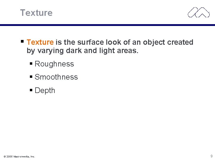 Texture is the surface look of an object created by varying dark and light