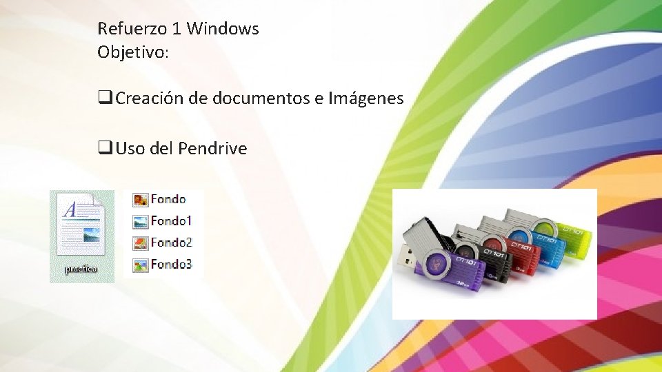 Refuerzo 1 Windows Objetivo: q. Creación de documentos e Imágenes q. Uso del Pendrive