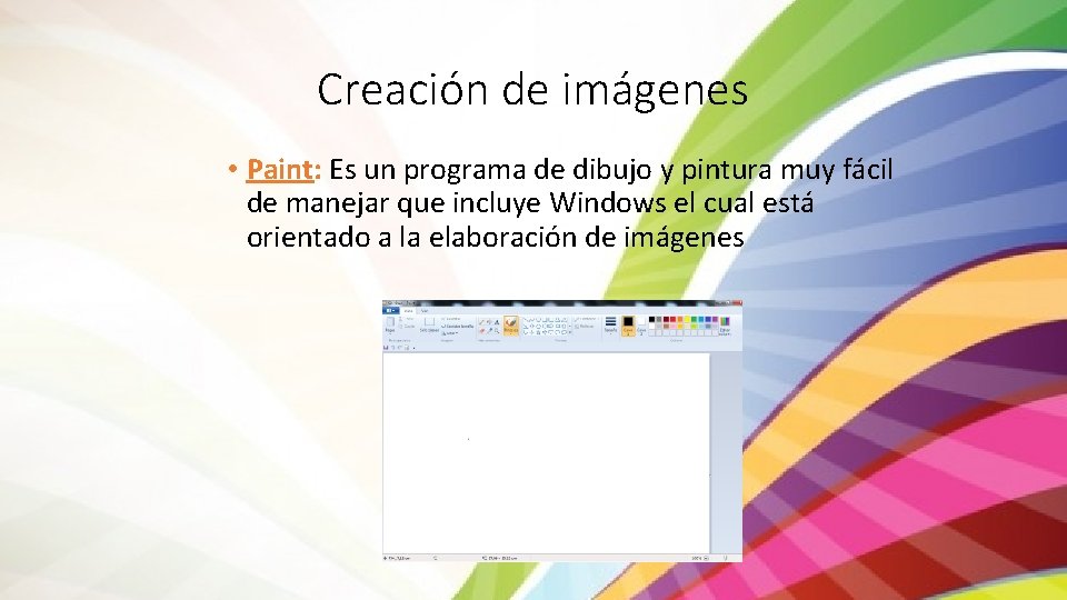 Creación de imágenes • Paint: Es un programa de dibujo y pintura muy fácil