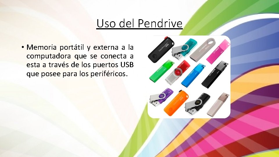 Uso del Pendrive • Memoria portátil y externa a la computadora que se conecta