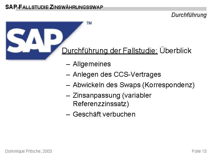 SAP-FALLSTUDIE ZINSWÄHRUNGSSWAP Durchführung der Fallstudie: Überblick – – Allgemeines Anlegen des CCS-Vertrages Abwickeln des