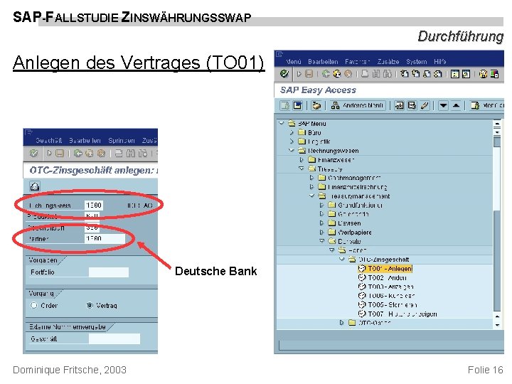 SAP-FALLSTUDIE ZINSWÄHRUNGSSWAP Durchführung Anlegen des Vertrages (TO 01) Deutsche Bank Dominique Fritsche, 2003 Folie