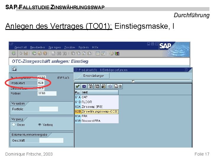 SAP-FALLSTUDIE ZINSWÄHRUNGSSWAP Durchführung Anlegen des Vertrages (TO 01): Einstiegsmaske, I Dominique Fritsche, 2003 Folie