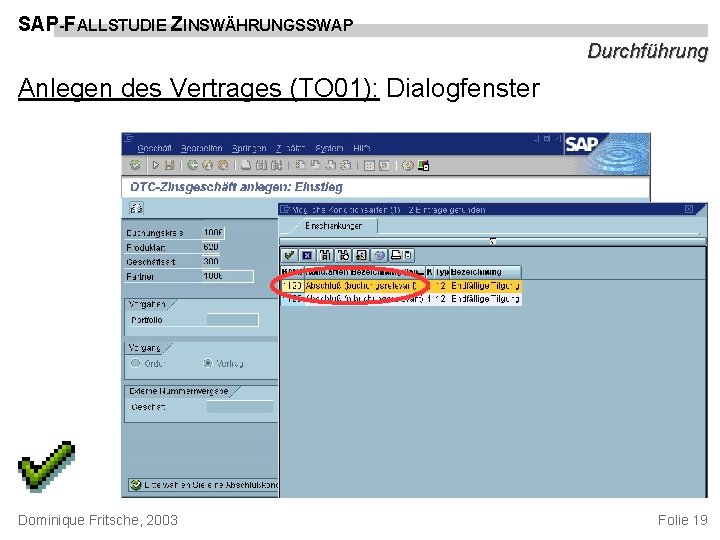 SAP-FALLSTUDIE ZINSWÄHRUNGSSWAP Durchführung Anlegen des Vertrages (TO 01): Dialogfenster Dominique Fritsche, 2003 Folie 19