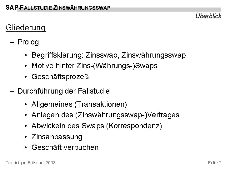 SAP-FALLSTUDIE ZINSWÄHRUNGSSWAP Überblick Gliederung – Prolog • Begriffsklärung: Zinsswap, Zinswährungsswap • Motive hinter Zins-(Währungs-)Swaps