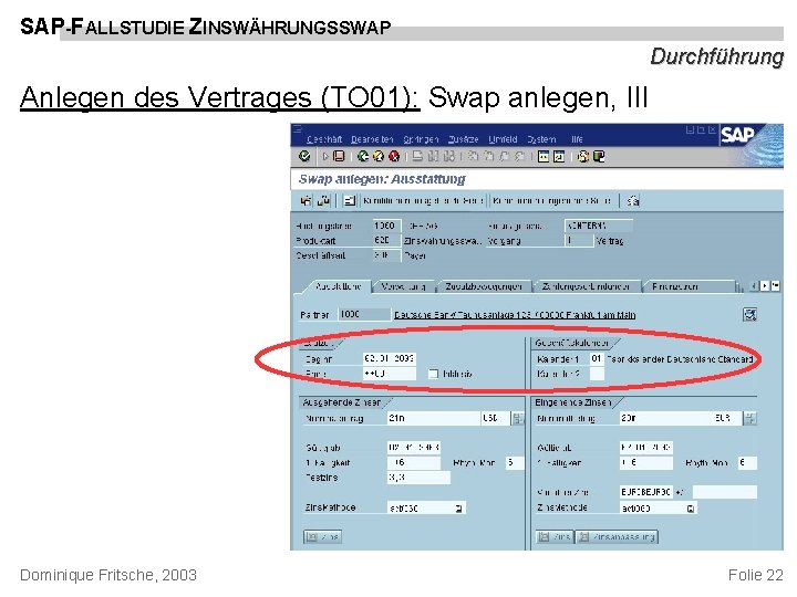 SAP-FALLSTUDIE ZINSWÄHRUNGSSWAP Durchführung Anlegen des Vertrages (TO 01): Swap anlegen, III Dominique Fritsche, 2003