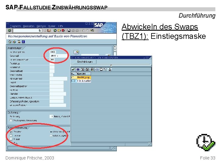 SAP-FALLSTUDIE ZINSWÄHRUNGSSWAP Durchführung Abwickeln des Swaps (TBZ 1): Einstiegsmaske Dominique Fritsche, 2003 Folie 33