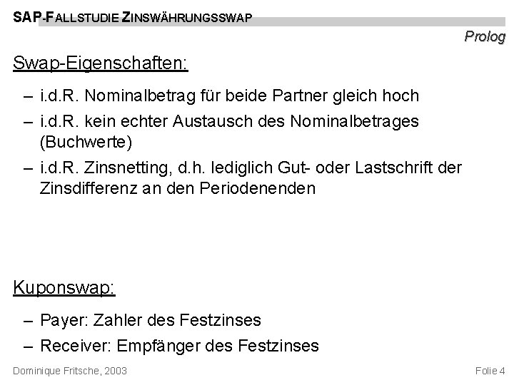 SAP-FALLSTUDIE ZINSWÄHRUNGSSWAP Prolog Swap-Eigenschaften: – i. d. R. Nominalbetrag für beide Partner gleich hoch