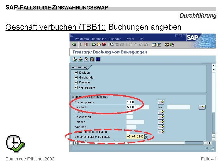 SAP-FALLSTUDIE ZINSWÄHRUNGSSWAP Durchführung Geschäft verbuchen (TBB 1): Buchungen angeben Dominique Fritsche, 2003 Folie 41