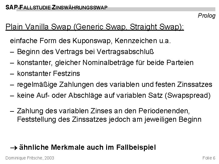 SAP-FALLSTUDIE ZINSWÄHRUNGSSWAP Prolog Plain Vanilla Swap (Generic Swap, Straight Swap): einfache Form des Kuponswap,