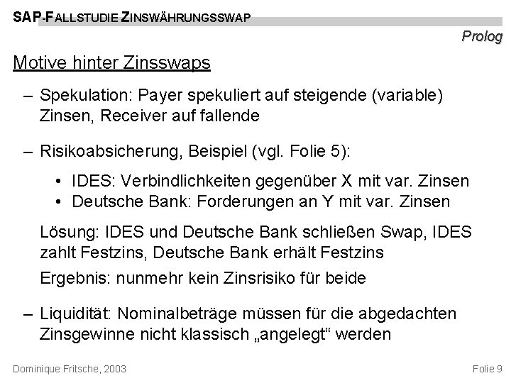 SAP-FALLSTUDIE ZINSWÄHRUNGSSWAP Prolog Motive hinter Zinsswaps – Spekulation: Payer spekuliert auf steigende (variable) Zinsen,