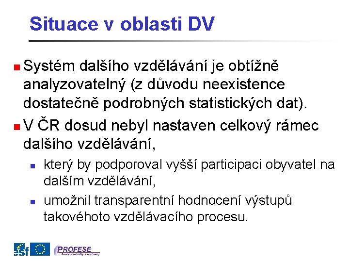 Situace v oblasti DV Systém dalšího vzdělávání je obtížně analyzovatelný (z důvodu neexistence dostatečně