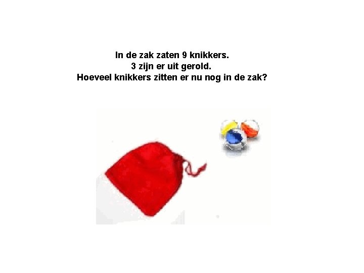 In de zak zaten 9 knikkers. 3 zijn er uit gerold. Hoeveel knikkers zitten