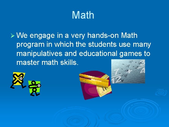 Math Ø We engage in a very hands-on Math program in which the students