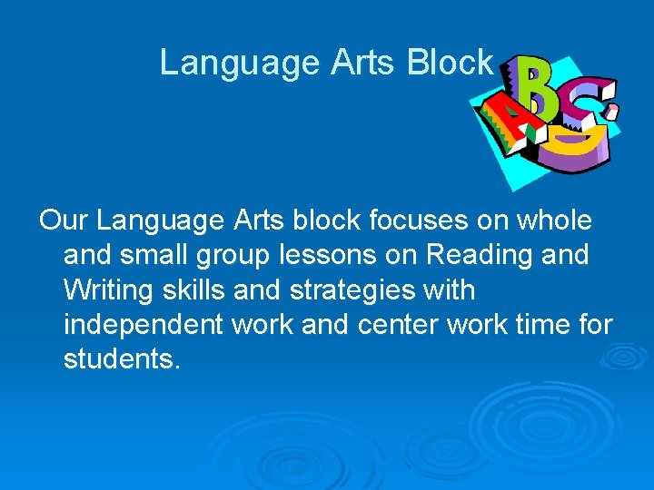 Language Arts Block Our Language Arts block focuses on whole and small group lessons