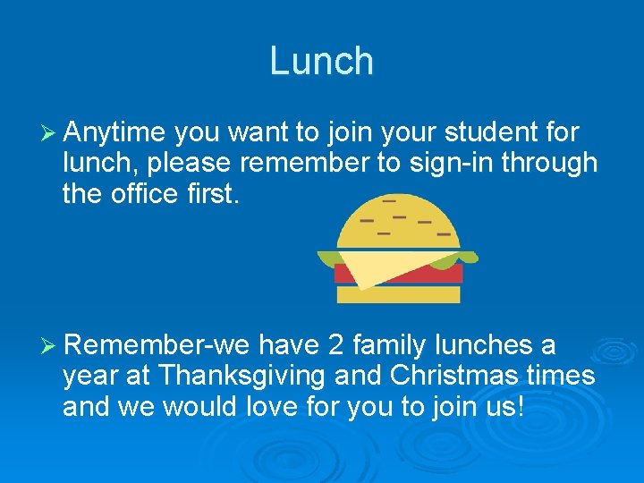 Lunch Ø Anytime you want to join your student for lunch, please remember to