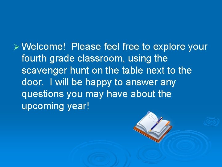 Ø Welcome! Please feel free to explore your fourth grade classroom, using the scavenger