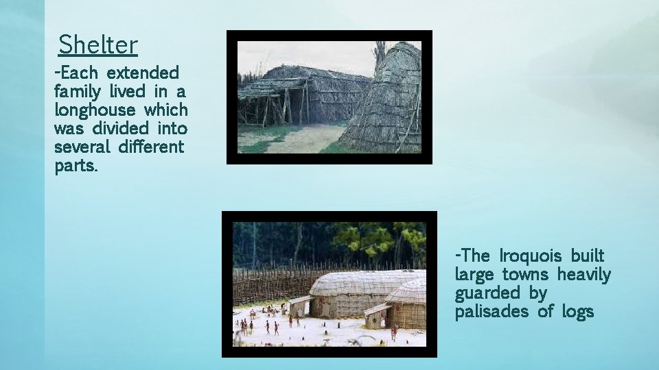 Shelter -Each extended family lived in a longhouse which was divided into several different