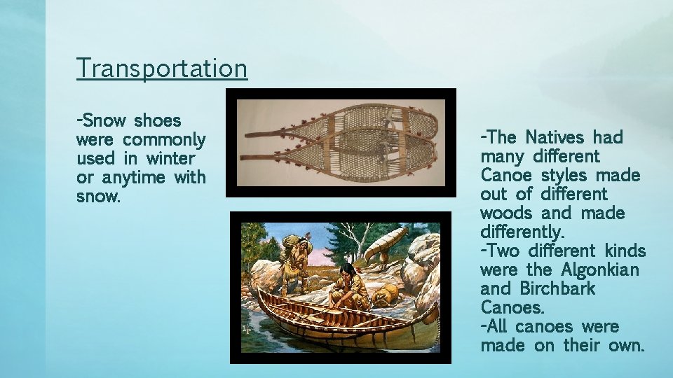 Transportation -Snow shoes were commonly used in winter or anytime with snow. -The Natives