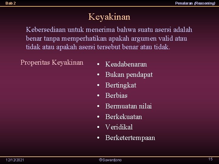 Bab 2 Penalaran (Reasoning) Keyakinan Kebersediaan untuk menerima bahwa suatu asersi adalah benar tanpa