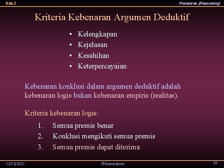 Bab 2 Penalaran (Reasoning) Kriteria Kebenaran Argumen Deduktif • • Kelengkapan Kejelasan Kesahihan Keterpercayaian