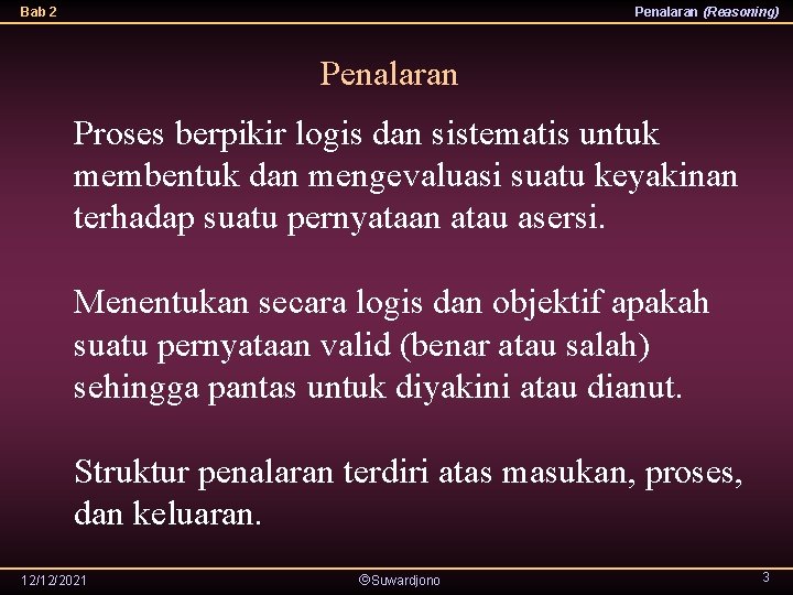 Bab 2 Penalaran (Reasoning) Penalaran Proses berpikir logis dan sistematis untuk membentuk dan mengevaluasi