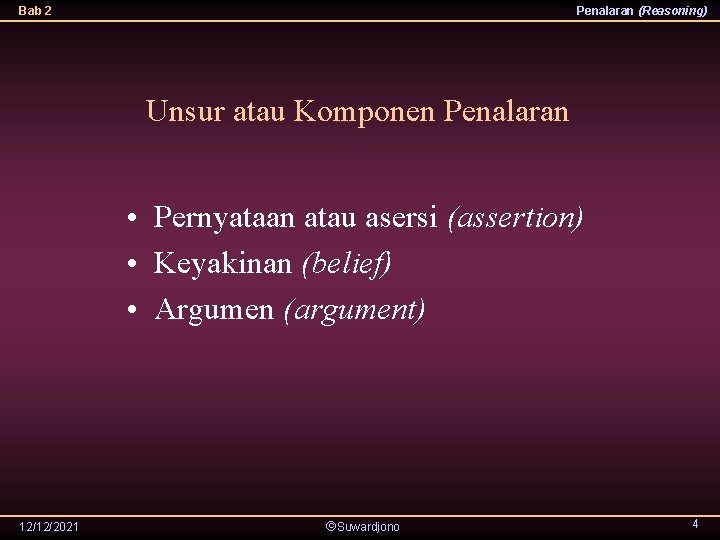 Bab 2 Penalaran (Reasoning) Unsur atau Komponen Penalaran • Pernyataan atau asersi (assertion) •