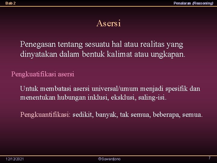 Bab 2 Penalaran (Reasoning) Asersi Penegasan tentang sesuatu hal atau realitas yang dinyatakan dalam