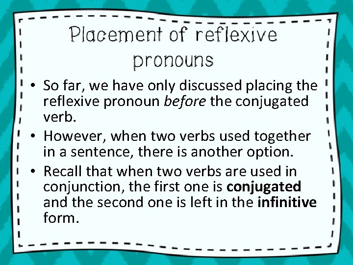  • So far, we have only discussed placing the reflexive pronoun before the