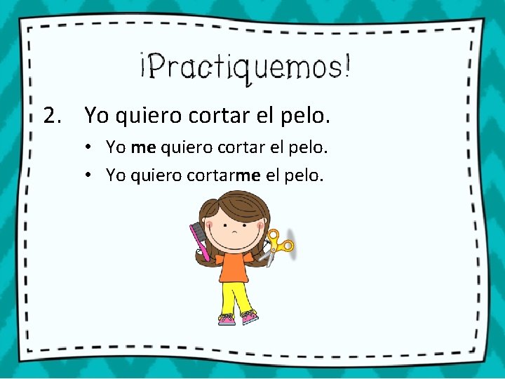2. Yo quiero cortar el pelo. • Yo me quiero cortar el pelo. •