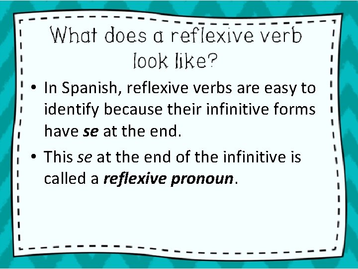  • In Spanish, reflexive verbs are easy to identify because their infinitive forms