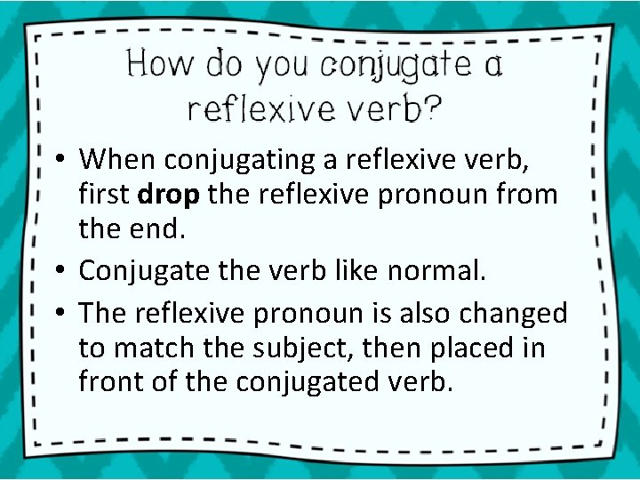  • When conjugating a reflexive verb, first drop the reflexive pronoun from the