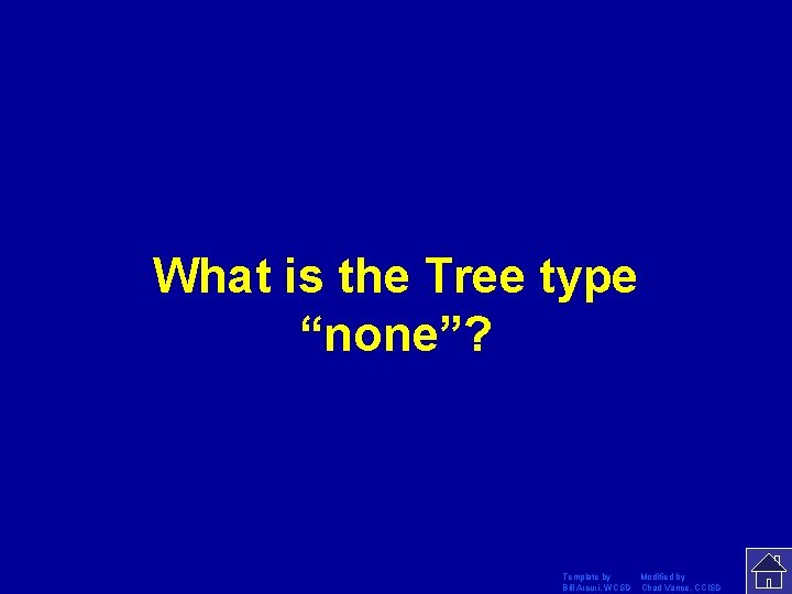 What is the Tree type “none”? Template by Modified by Bill Arcuri, WCSD Chad