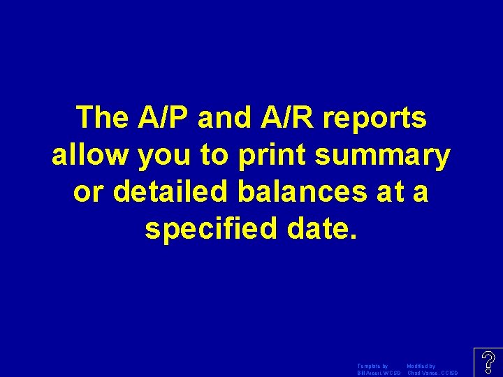 The A/P and A/R reports allow you to print summary or detailed balances at