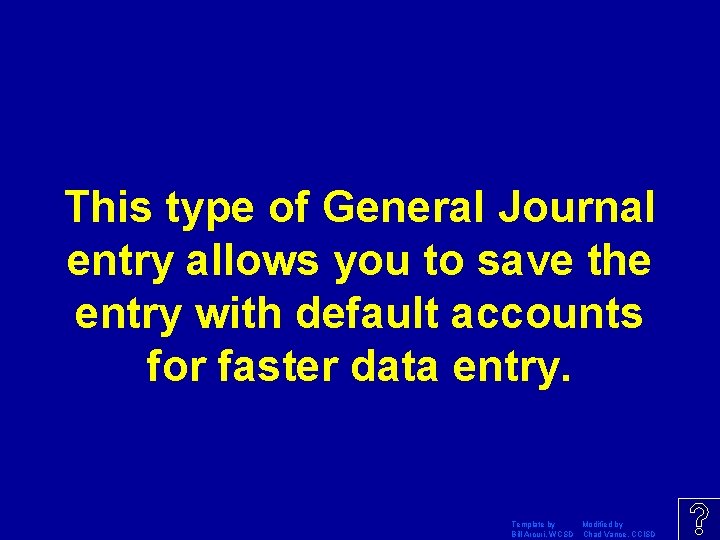 This type of General Journal entry allows you to save the entry with default
