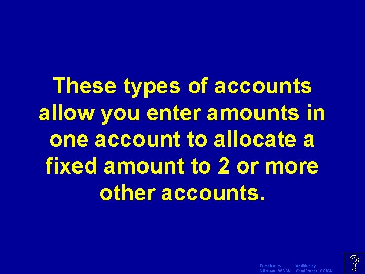 These types of accounts allow you enter amounts in one account to allocate a