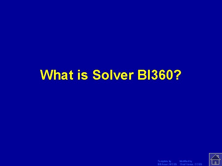 What is Solver BI 360? Template by Modified by Bill Arcuri, WCSD Chad Vance,