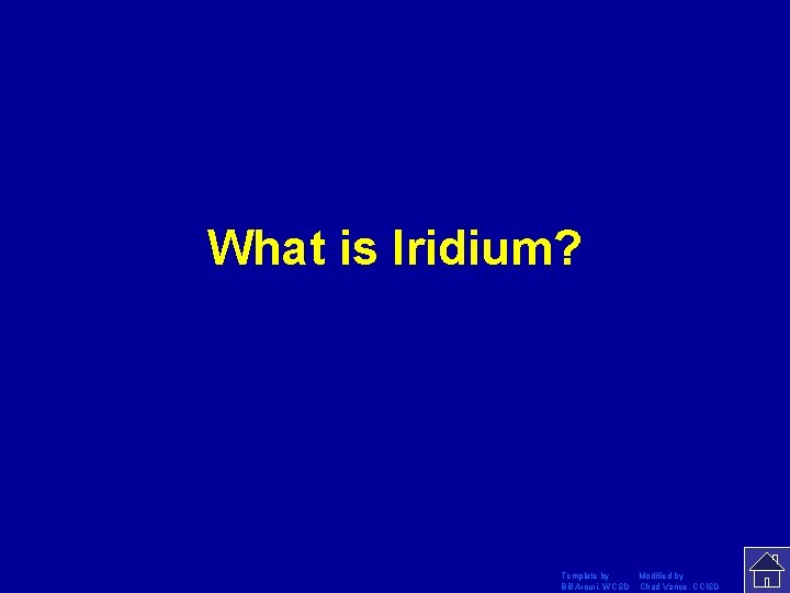 What is Iridium? Template by Modified by Bill Arcuri, WCSD Chad Vance, CCISD 