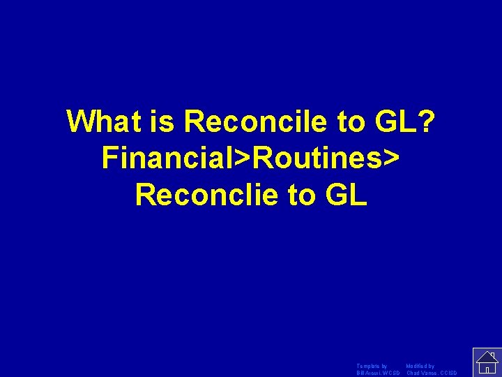 What is Reconcile to GL? Financial>Routines> Reconclie to GL Template by Modified by Bill