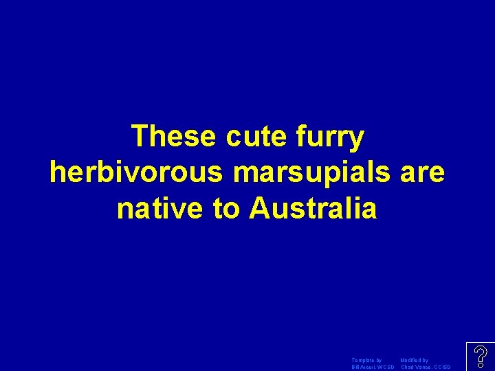 These cute furry herbivorous marsupials are native to Australia Template by Modified by Bill